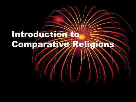 Introduction to Comparative Religions. Definition of Religion = a system of social coherence based on a common set of beliefs or attitudes concerning.