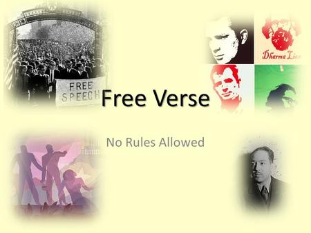 Free Verse No Rules Allowed. History Free Verse appeared in 1915 Walt Witman and Emily Dickenson are well known for being early writers of free verse.