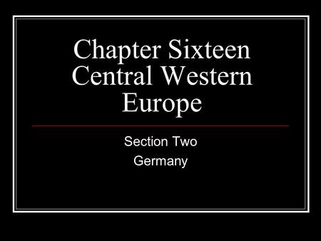 Chapter Sixteen Central Western Europe Section Two Germany.