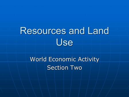 Resources and Land Use World Economic Activity Section Two.
