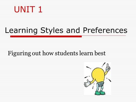 Learning Styles and Preferences Figuring out how students learn best UNIT 1.