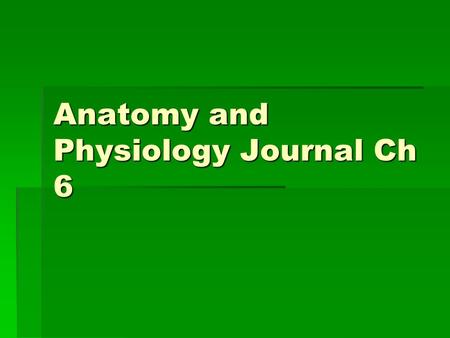 Anatomy and Physiology Journal Ch 6
