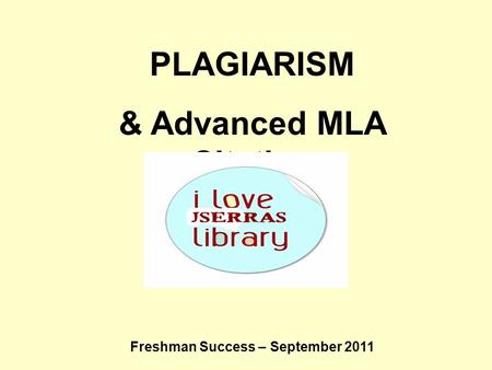 PLAGIARISM & Advanced MLA Citation Freshman Success – September 2011.