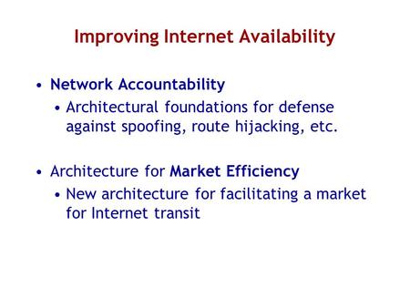Improving Internet Availability Network Accountability Architectural foundations for defense against spoofing, route hijacking, etc. Architecture for Market.