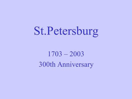 St.Petersburg 1703 – 2003 300th Anniversary. History and features of St.Petersburg Established on May 27, 1703 by Peter I (Peter the Great) as a Window.