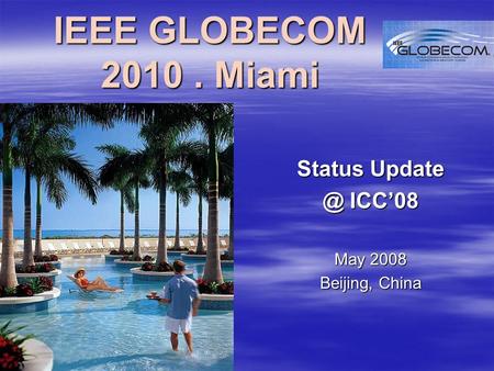 IEEE GLOBECOM 2010. Miami Status ICC08 May 2008 Beijing, China.