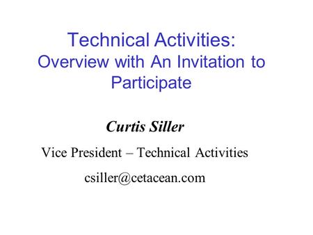 Technical Activities: Overview with An Invitation to Participate Curtis Siller Vice President – Technical Activities