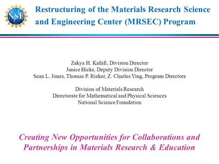 Restructuring of the Materials Research Science and Engineering Center (MRSEC) Program Creating New Opportunities for Collaborations and Partnerships in.