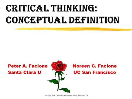 © 1998, The California Academic Press, Millbrae, CA. Critical Thinking: Conceptual definition Peter A. Facione Noreen C. Facione Santa Clara U UC San Francisco.