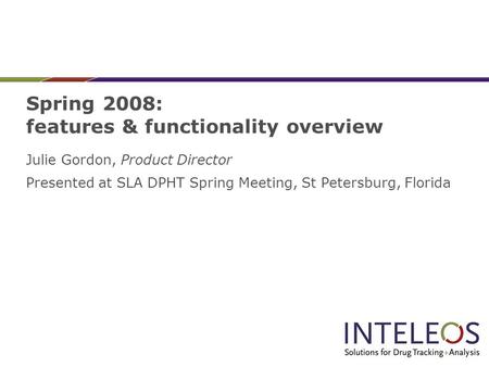 Spring 2008: features & functionality overview Julie Gordon, Product Director Presented at SLA DPHT Spring Meeting, St Petersburg, Florida.