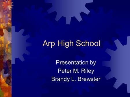 Arp High School Presentation by Peter M. Riley Brandy L. Brewster.