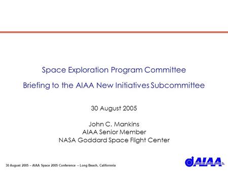 30 August 2005 – AIAA Space 2005 Conference – Long Beach, Californnia Space Exploration Program Committee Briefing to the AIAA New Initiatives Subcommittee.