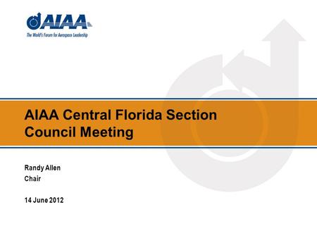AIAA Central Florida Section Council Meeting Randy Allen Chair 14 June 2012.