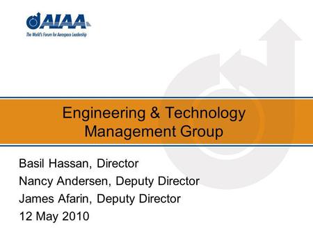 Engineering & Technology Management Group Basil Hassan, Director Nancy Andersen, Deputy Director James Afarin, Deputy Director 12 May 2010.