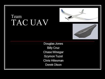 Team TAC UAV Douglas Jones Billy Cruz Chase Winegar Szymon Tuzel Chris Hitesman Derek Olson.