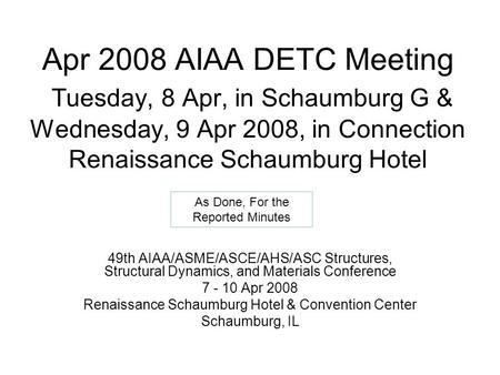 Apr 2008 AIAA DETC Meeting Tuesday, 8 Apr, in Schaumburg G & Wednesday, 9 Apr 2008, in Connection Renaissance Schaumburg Hotel 49th AIAA/ASME/ASCE/AHS/ASC.