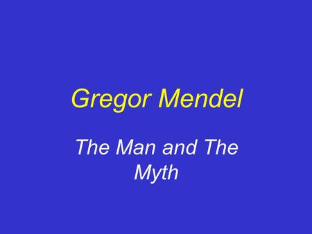 Gregor Mendel The Man and The Myth.