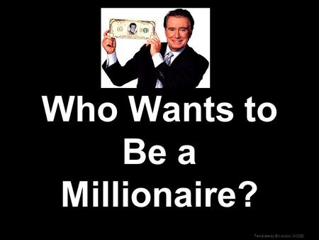 Template by Bill Arcuri, WCSD Who Wants to Be a Millionaire?
