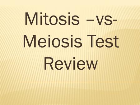 Mitosis –vs- Meiosis Test Review