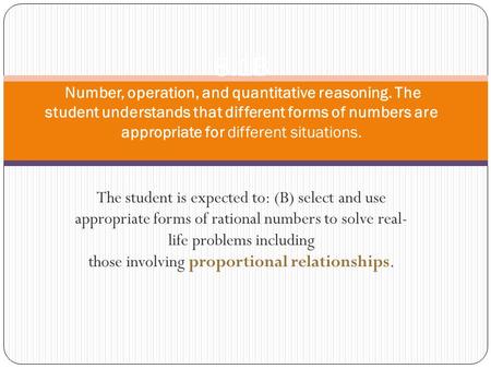 The student is expected to: (B) select and use appropriate forms of rational numbers to solve real- life problems including those involving proportional.