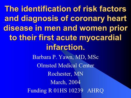 The identification of risk factors and diagnosis of coronary heart disease in men and women prior to their first acute myocardial infarction. Barbara P.