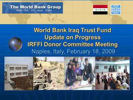 World Bank Iraq Trust Fund Update on Progress IRFFI Donor Committee Meeting Naples, Italy, February 18, 2009.
