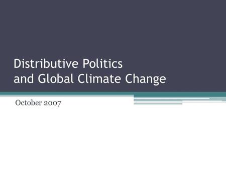 Distributive Politics and Global Climate Change October 2007.