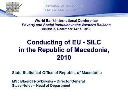 Conducting of EU - SILC in the Republic of Macedonia, 2010 REPUBLIC OF MACEDONIA STATE STATISTICAL OFFICE State Statistical Office of Republic of Macedonia.