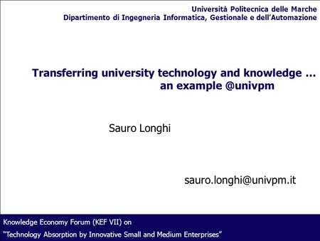 1 Transferring university technology and knowledge … an Sauro Longhi Knowledge Economy Forum (KEF VII) on Technology.
