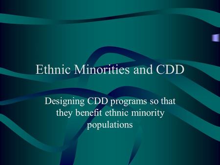 Ethnic Minorities and CDD Designing CDD programs so that they benefit ethnic minority populations.