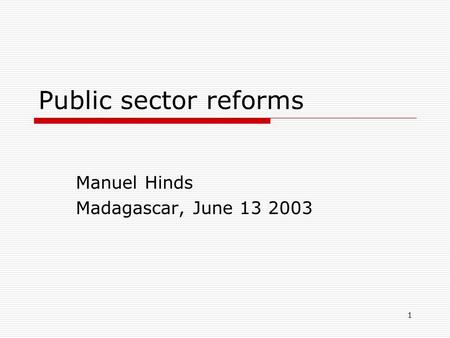 1 Public sector reforms Manuel Hinds Madagascar, June 13 2003.