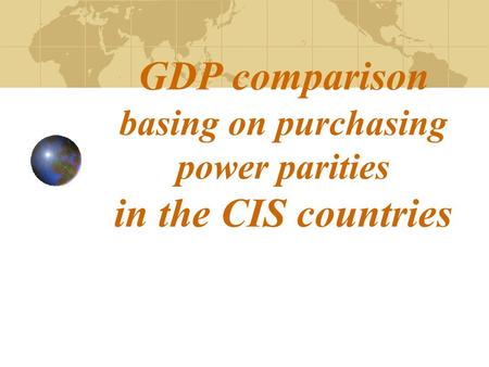 GDP comparison basing on purchasing power parities in the CIS countries.