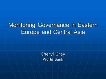 Monitoring Governance in Eastern Europe and Central Asia Cheryl Gray World Bank.