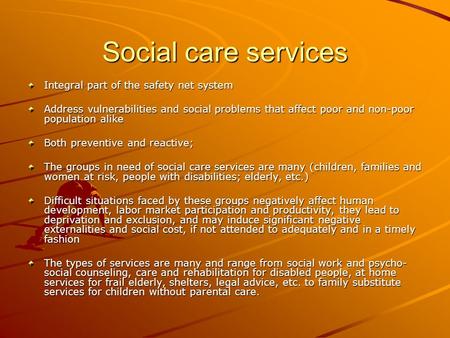 Social care services Integral part of the safety net system Address vulnerabilities and social problems that affect poor and non-poor population alike.