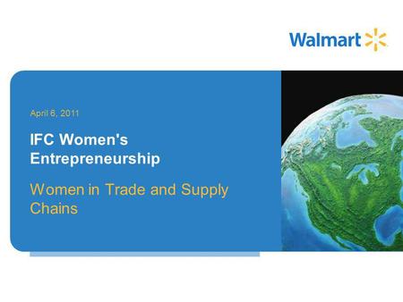 Women in Trade and Supply Chains April 6, 2011 IFC Women's Entrepreneurship.