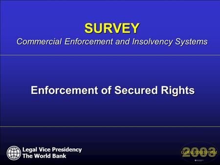 Legal Vice Presidency The World Bank Enforcement of Secured Rights SURVEY Commercial Enforcement and Insolvency Systems Legal Vice Presidency The World.