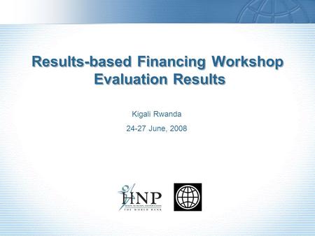 Results-based Financing Workshop Evaluation Results Kigali Rwanda 24-27 June, 2008.