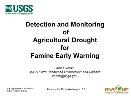 U.S. Department of the Interior U.S. Geological Survey February 29, 2012 – Washington, D.C. Detection and Monitoring of Agricultural Drought for Famine.