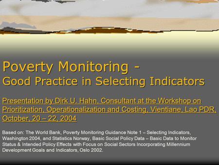 Poverty Monitoring - Good Practice in Selecting Indicators Presentation by Dirk U. Hahn, Consultant at the Workshop on Prioritization, Operationalization.