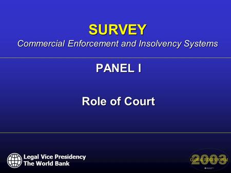 Legal Vice Presidency The World Bank PANEL I Role of Court SURVEY Commercial Enforcement and Insolvency Systems.