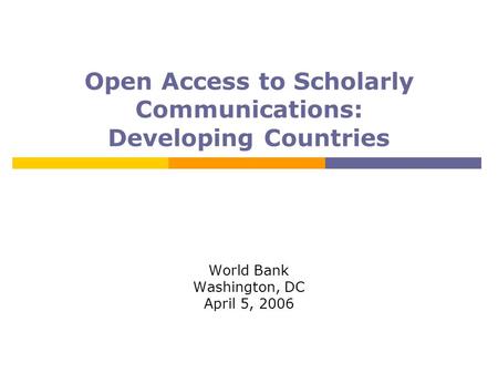 Open Access to Scholarly Communications: Developing Countries World Bank Washington, DC April 5, 2006.