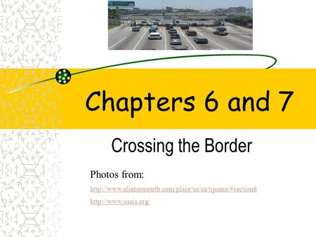 Chapters 6 and 7 Crossing the Border Photos from: