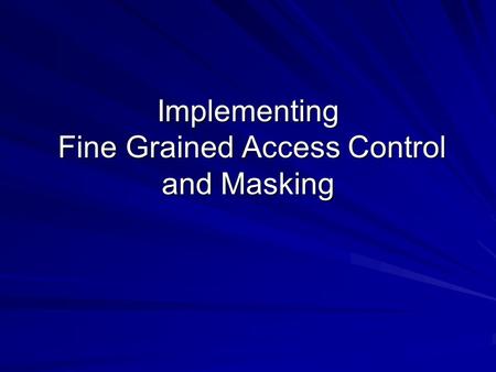 Implementing Fine Grained Access Control and Masking