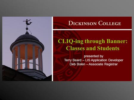 CLIQ-ing through Banner: Classes and Students presented by Terry Beard – LIS Application Developer Deb Bolen – Associate Registrar.