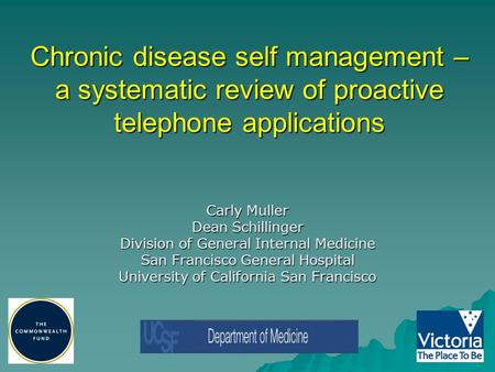 Chronic disease self management – a systematic review of proactive telephone applications Carly Muller Dean Schillinger Division of General Internal Medicine.