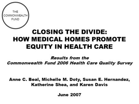 CLOSING THE DIVIDE: HOW MEDICAL HOMES PROMOTE EQUITY IN HEALTH CARE Results from the Commonwealth Fund 2006 Health Care Quality Survey THE COMMONWEALTH.