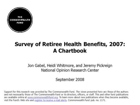1 Survey of Retiree Health Benefits, 2007: A Chartbook Jon Gabel, Heidi Whitmore, and Jeremy Pickreign National Opinion Research Center September 2008.