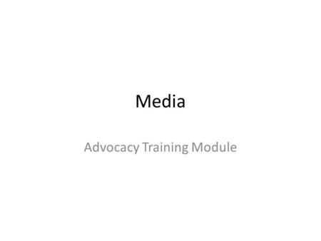 Media Advocacy Training Module. Use Media as a Tactic Create a buzz. Focus your message. Show your power.