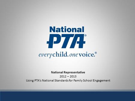 National Representative 2012 – 2013 Using PTAs National Standards for Family School Engagement.