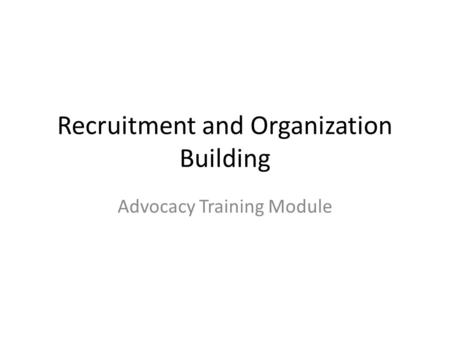 Recruitment and Organization Building Advocacy Training Module.